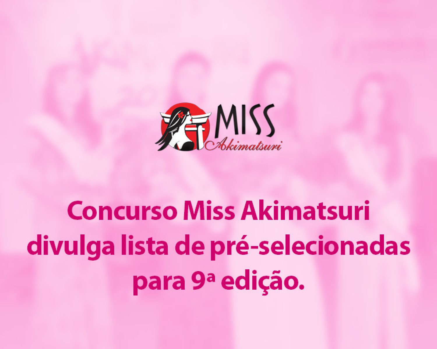 Img: Concurso Miss Akimatsuri divulga lista de pré-selecionadas para 9ª edição